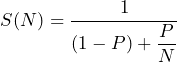 S(N) = \dfrac{1}{(1-P)+\dfrac{P}{N}}
